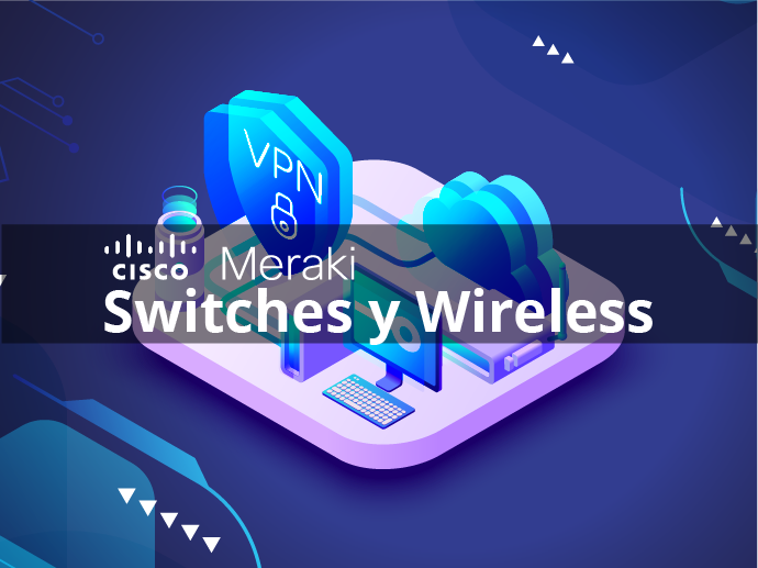 CISCO MERAKI Switches y Wireless